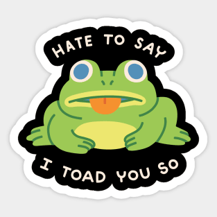 HATE TO SAY I TOAD YOU SO Sticker